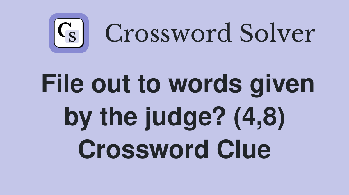 File out to words given by the judge? (4,8) Crossword Clue Answers